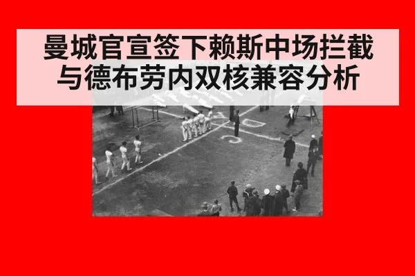 曼城官宣签下赖斯中场拦截与德布劳内双核兼容分析